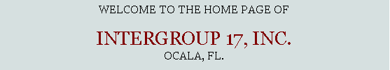 Text Box: Welcome to the home page ofIntergroup 17, Inc.Ocala, Fl. 