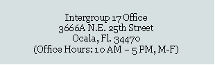 Text Box: Intergroup 17 Office
3666A N.E. 25th Street
Ocala, Fl. 34470
(Office Hours: 10 AM – 5 PM, M-F)