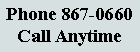 Text Box: Phone 867-0660Call Anytime